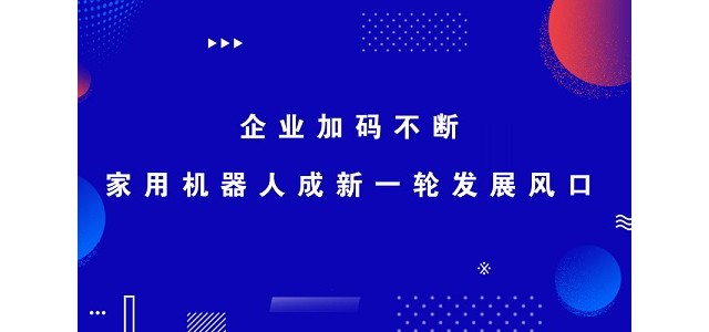 企业加码不断，家用机器人成新一轮发展风口