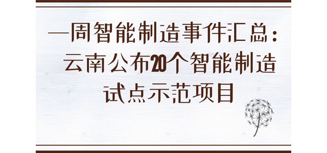 一周智能制造事件汇总：云南公布20个智能制造试点示范项目