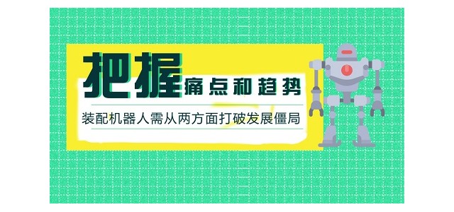 把握痛点和趋势，装配机器人需从两方面打破发展僵局