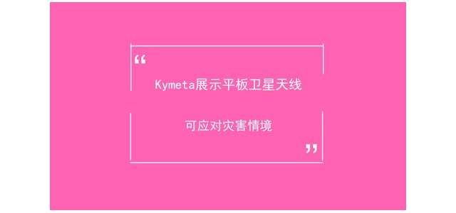 Kymeta展示平板卫星天线 可应对灾害情境