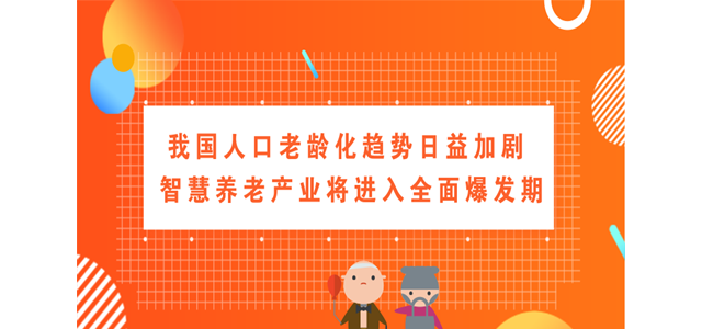 我国人口老龄化趋势日益加剧 智慧养老产业将进入全面爆发期