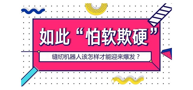 如此“怕软欺硬”，缝纫机器人如何才能迎来爆发？