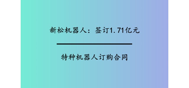 新松机器人：签订1.71亿元特种机器人订购合同