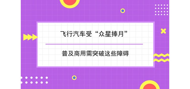 飞行汽车受“众星捧月” 普及商用需突破这些障碍
