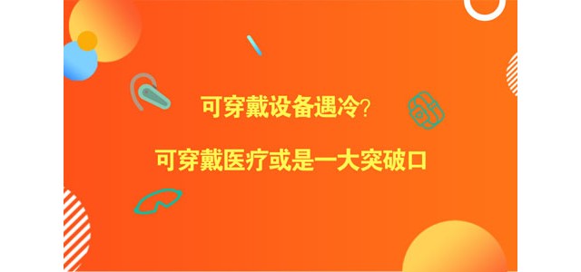 可穿戴设备遇冷？可穿戴医疗或是一大突破口
