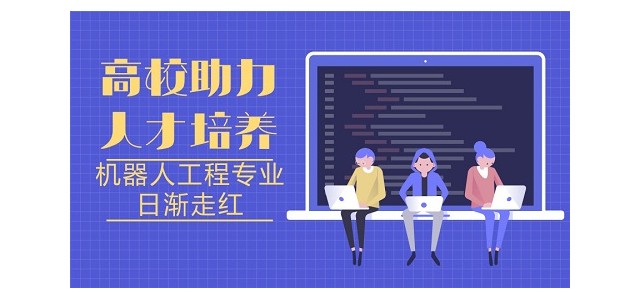 高校助力人才培养，机器人工程专业日渐走红！