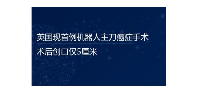 英国现首例机器人主刀癌症手术 术后创口仅5厘米